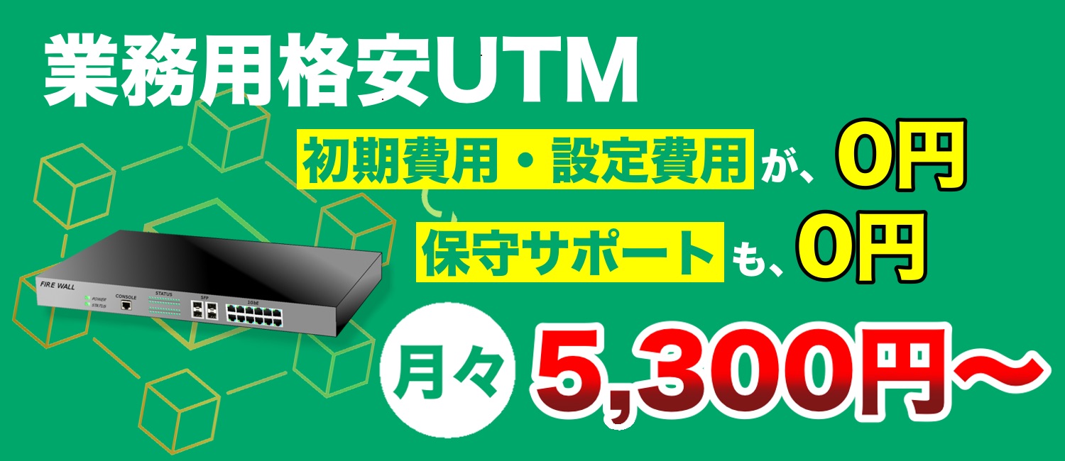 S__64495739 格安UTM 初期費用・設定費用¥0、保守費用¥0 月々5,300円~