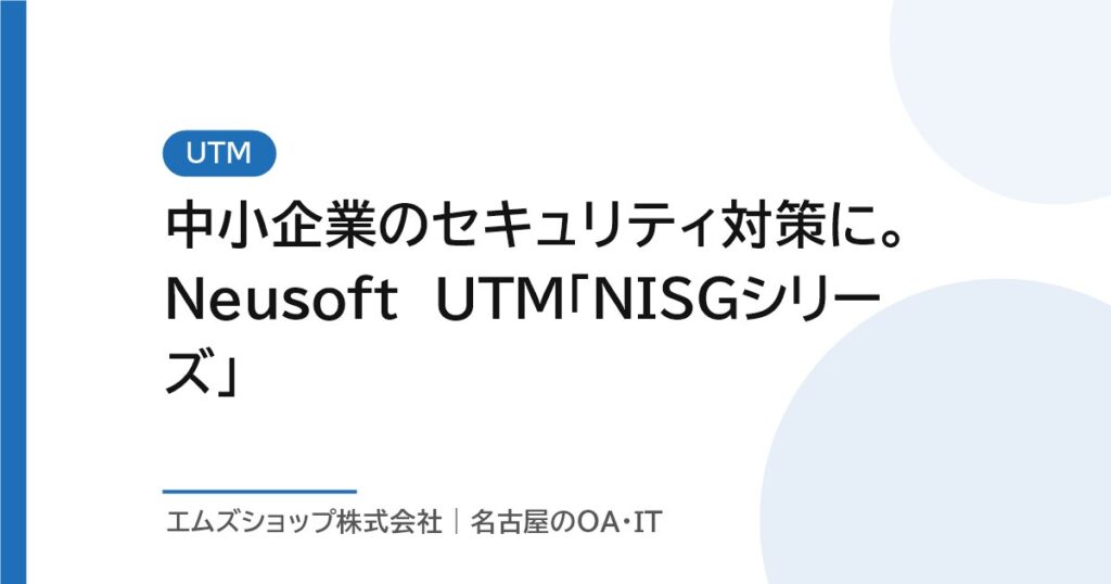 中小企業のセキュリティ対策に。Neusoft UTM「NISGシリーズ」