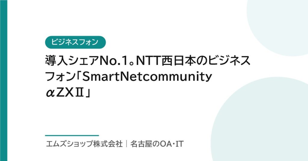 導入シェアNo.1。NTT西日本のビジネスフォン「SmartNetcommunity αZXⅡ」