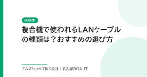 複合機で使われるLANケーブルの種類は？おすすめの選び方