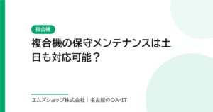 複合機の保守メンテナンスは土日も対応可能？