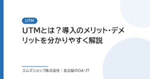 UTMとは？導入のメリット・デメリットを分かりやすく解説