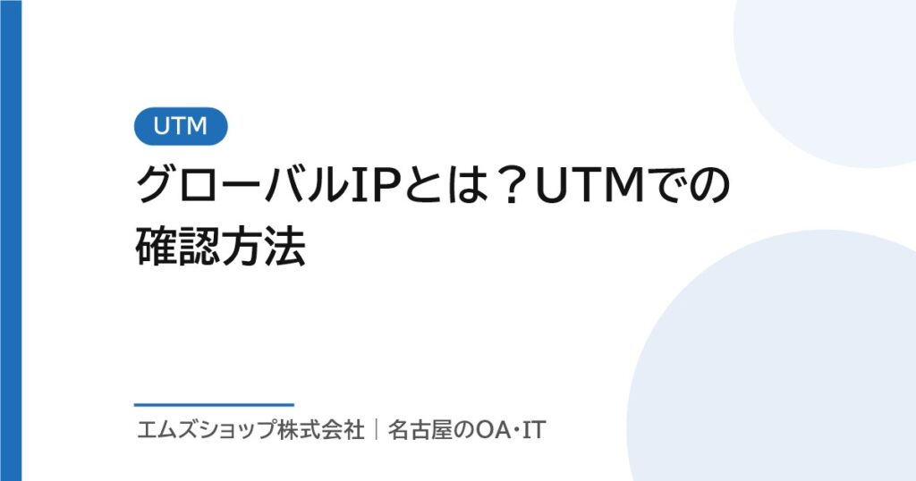 グローバルIPとは？UTMでの確認方法