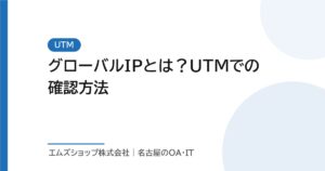 グローバルIPとは？UTMでの確認方法