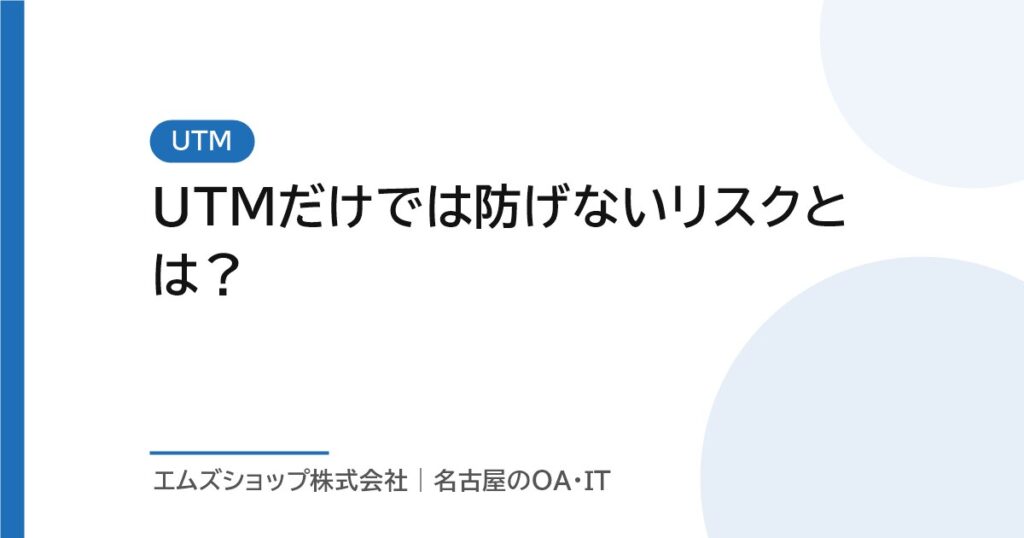 UTMだけでは防げないリスクとは？